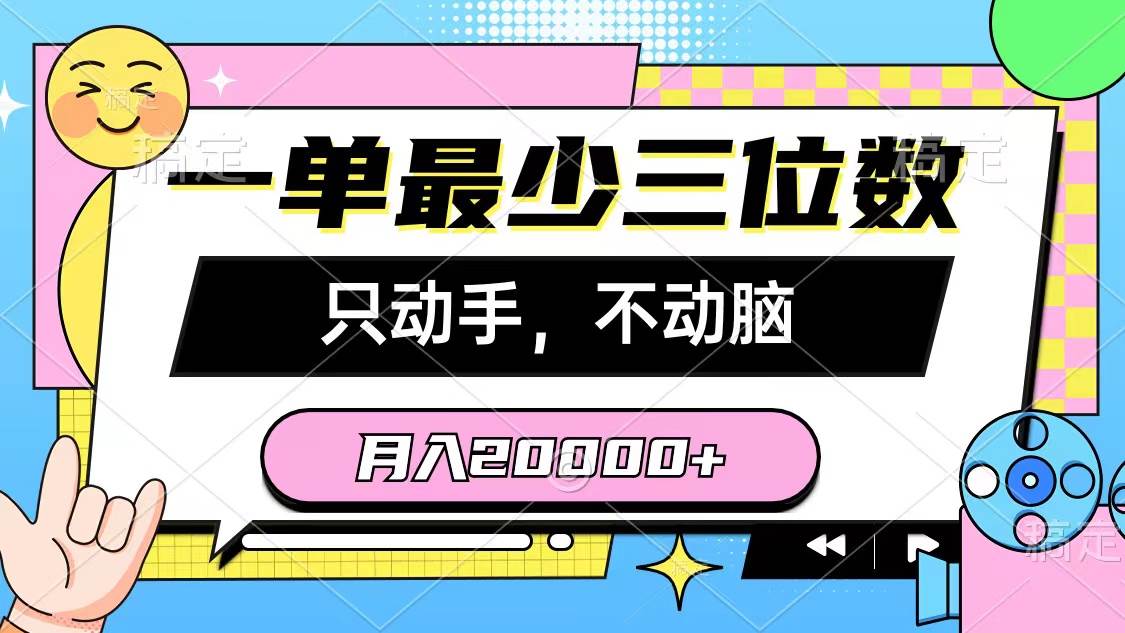一单最少三位数，只动手不动脑，月入2万，看完就能上手，详细教程-58轻创项目库