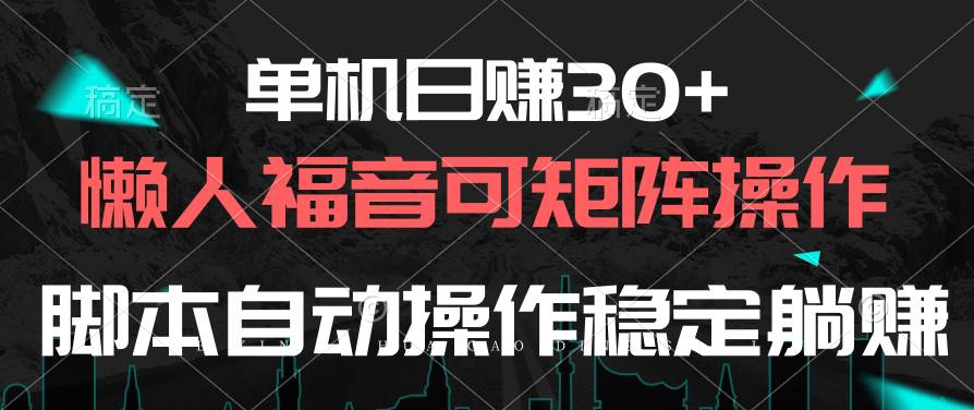 单机日赚30+，懒人福音可矩阵，脚本自动操作稳定躺赚-58轻创项目库