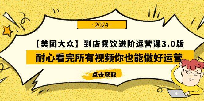 【美团-大众】到店餐饮 进阶运营课3.0版，耐心看完所有视频你也能做好运营-58轻创项目库