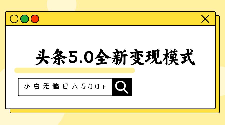 头条5.0全新赛道变现模式，利用升级版抄书模拟器，小白无脑日入500+-58轻创项目库