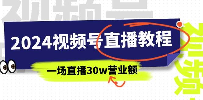 2024视频号直播教程：视频号如何赚钱详细教学，一场直播30w营业额（37节）-58轻创项目库