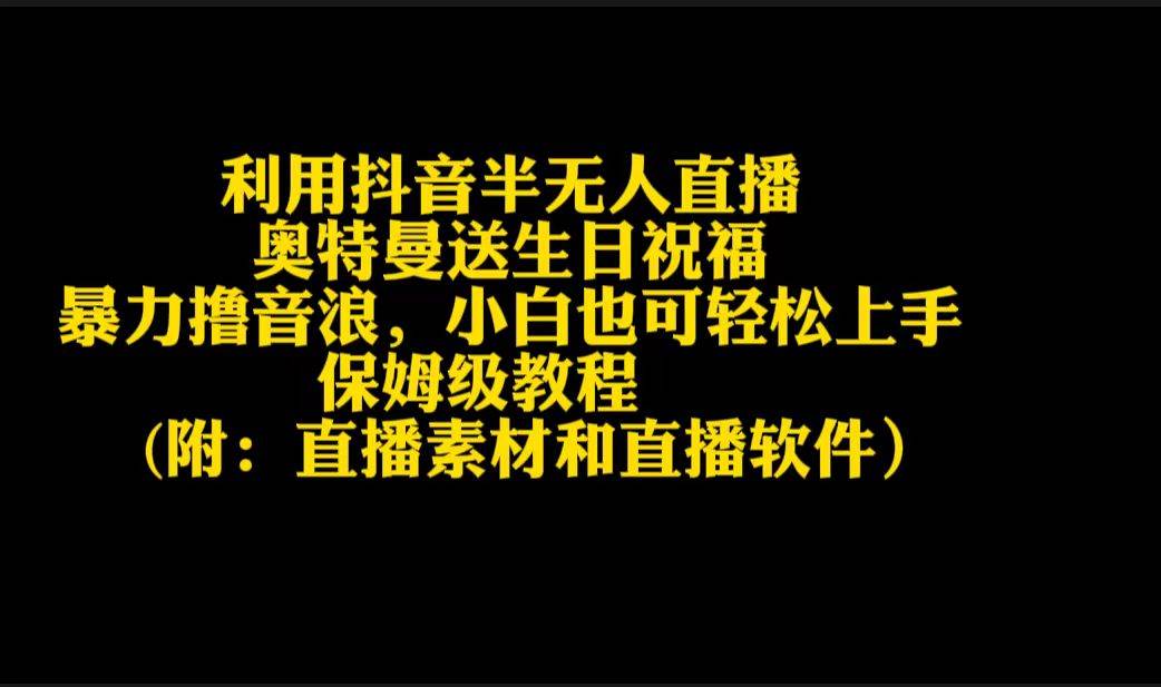 利用抖音半无人直播奥特曼送生日祝福，暴力撸音浪，小白也可轻松上手-58轻创项目库