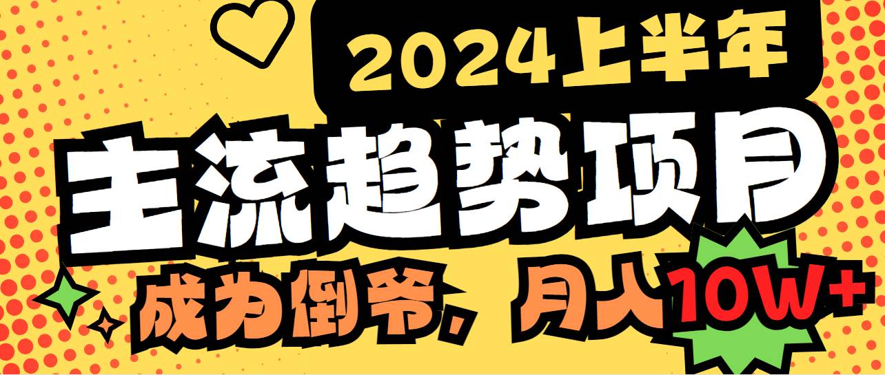 2024上半年主流趋势项目，打造中间商模式，成为倒爷，易上手，用心做，…-58轻创项目库