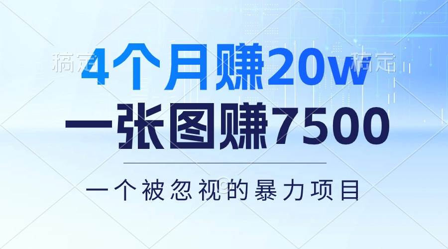 4个月赚20万！一张图赚7500！多种变现方式，一个被忽视的暴力项目-58轻创项目库