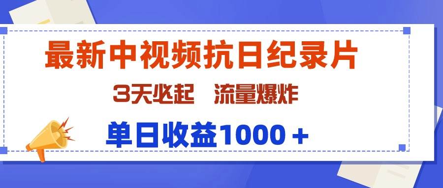 最新中视频抗日纪录片，3天必起，流量爆炸，单日收益1000＋-58轻创项目库