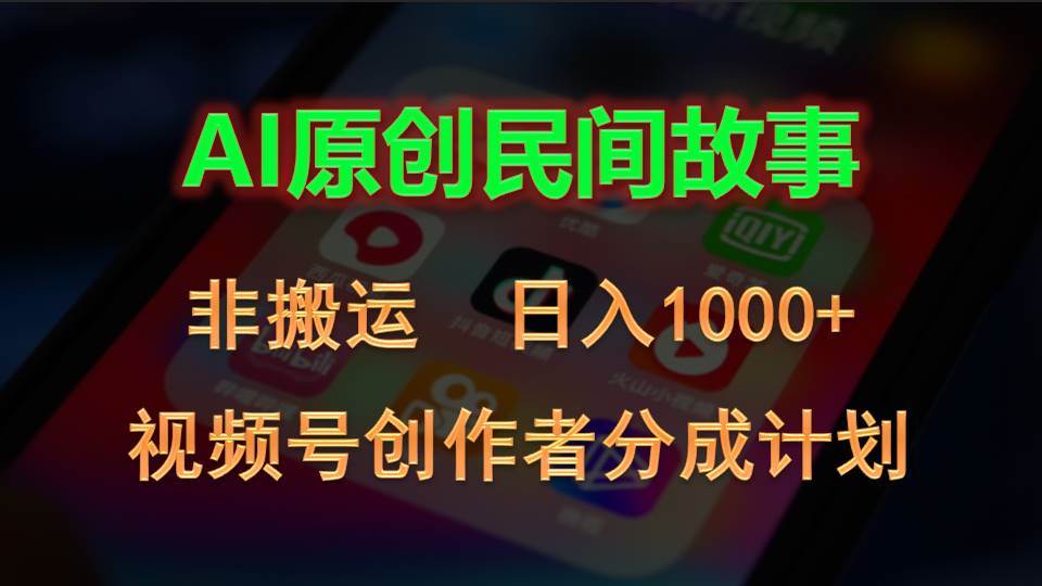 2024视频号创作者分成计划，AI原创民间故事，非搬运，日入1000+-58轻创项目库