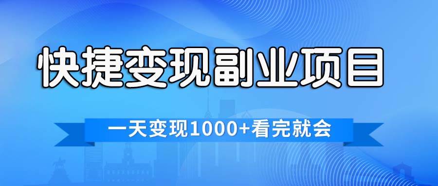 快捷变现的副业项目，一天变现1000+，各平台最火赛道，看完就会-58轻创项目库