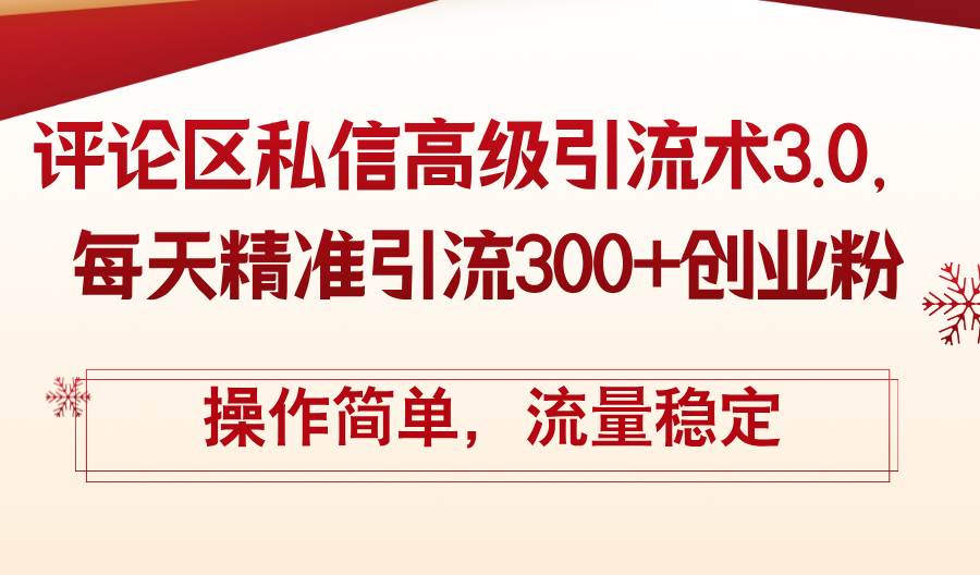 评论区私信高级引流术3.0，每天精准引流300+创业粉，操作简单，流量稳定-58轻创项目库