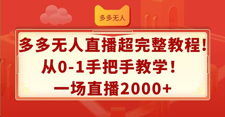 多多无人直播超完整教程!从0-1手把手教学！一场直播2000+-58轻创项目库