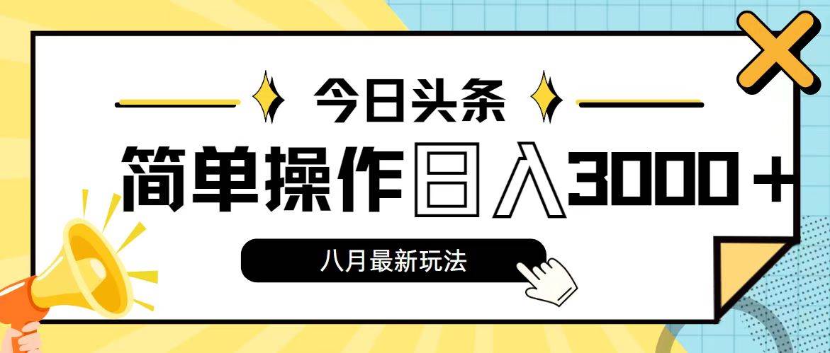 今日头条，8月新玩法，操作简单，日入3000+-58轻创项目库