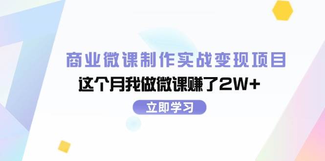 商业微课制作实战变现项目，这个月我做微课赚了2W+-58轻创项目库