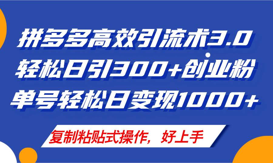 拼多多店铺引流技术3.0，日引300+付费创业粉，单号轻松日变现1000+-58轻创项目库