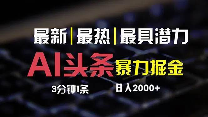 最新AI头条掘金，每天10分钟，简单复制粘贴，小白月入2万+-58轻创项目库