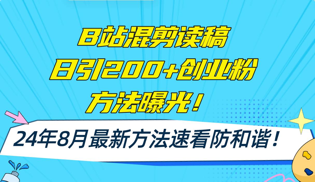 B站混剪读稿日引200+创业粉方法4.0曝光，24年8月最新方法Ai一键操作 速…-58轻创项目库