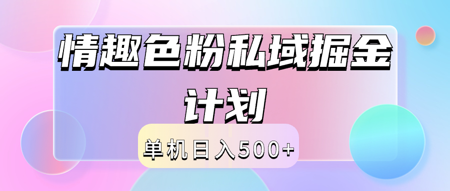 2024情趣色粉私域掘金天花板日入500+后端自动化掘金-58轻创项目库