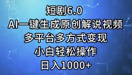 短剧6.0 AI一键生成原创解说视频，多平台多方式变现，小白轻松操作，日…-58轻创项目库