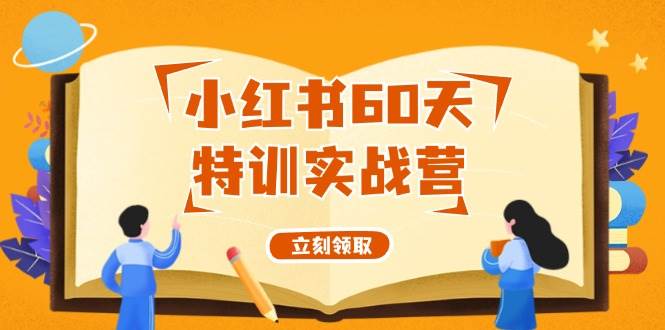 小红书60天特训实战营（系统课）从0打造能赚钱的小红书账号（55节课）-58轻创项目库