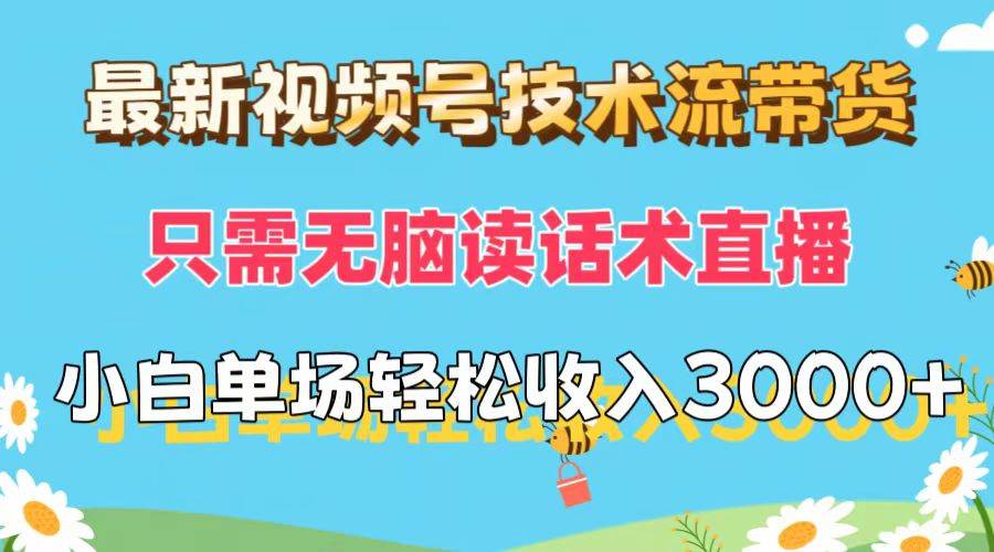 最新视频号技术流带货，只需无脑读话术直播，小白单场直播纯收益也能轻…-58轻创项目库