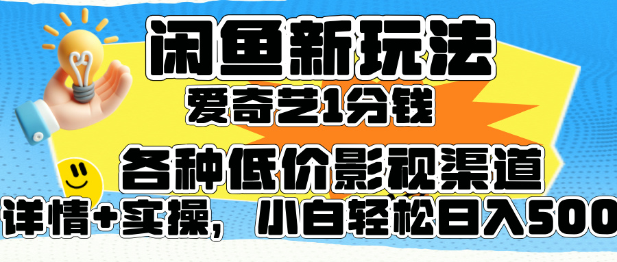 闲鱼新玩法，爱奇艺会员1分钱及各种低价影视渠道，小白轻松日入500+-58轻创项目库