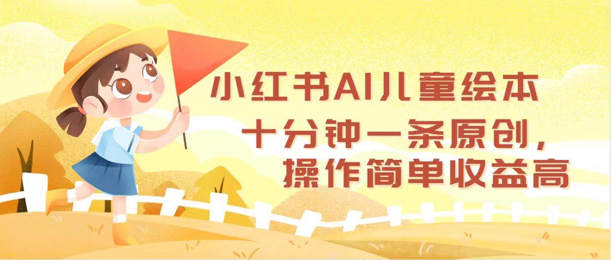 小红书AI儿童绘本，十分钟一条原创，操作简单收益高-58轻创项目库