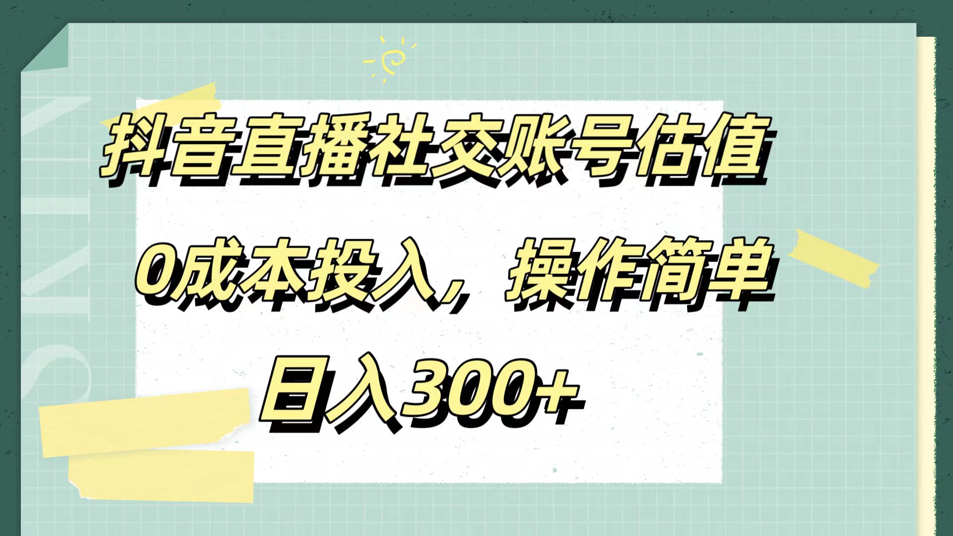 抖音直播社交账号估值，0成本投入，操作简单，日入300+-58轻创项目库