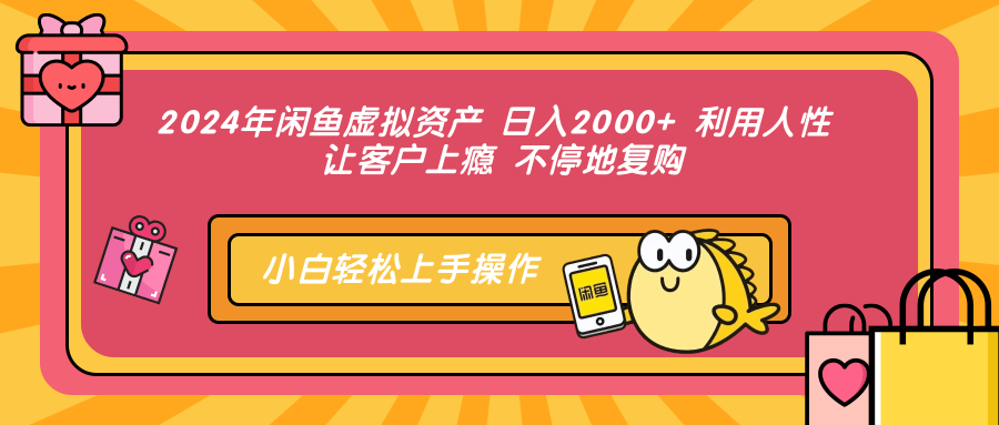 2024年闲鱼虚拟资产，日入2000+ 利用人性 让客户上瘾 不停地复购-58轻创项目库