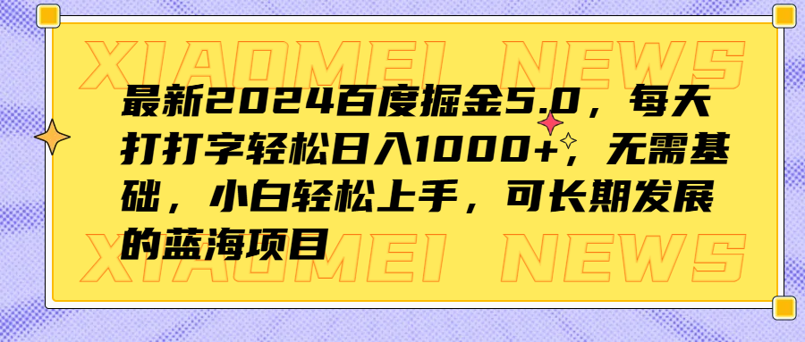 最新2024百度掘金5.0，每天打打字轻松日入1000+，无需基础，小白轻松上手，可长期发展的蓝海项目-58轻创项目库