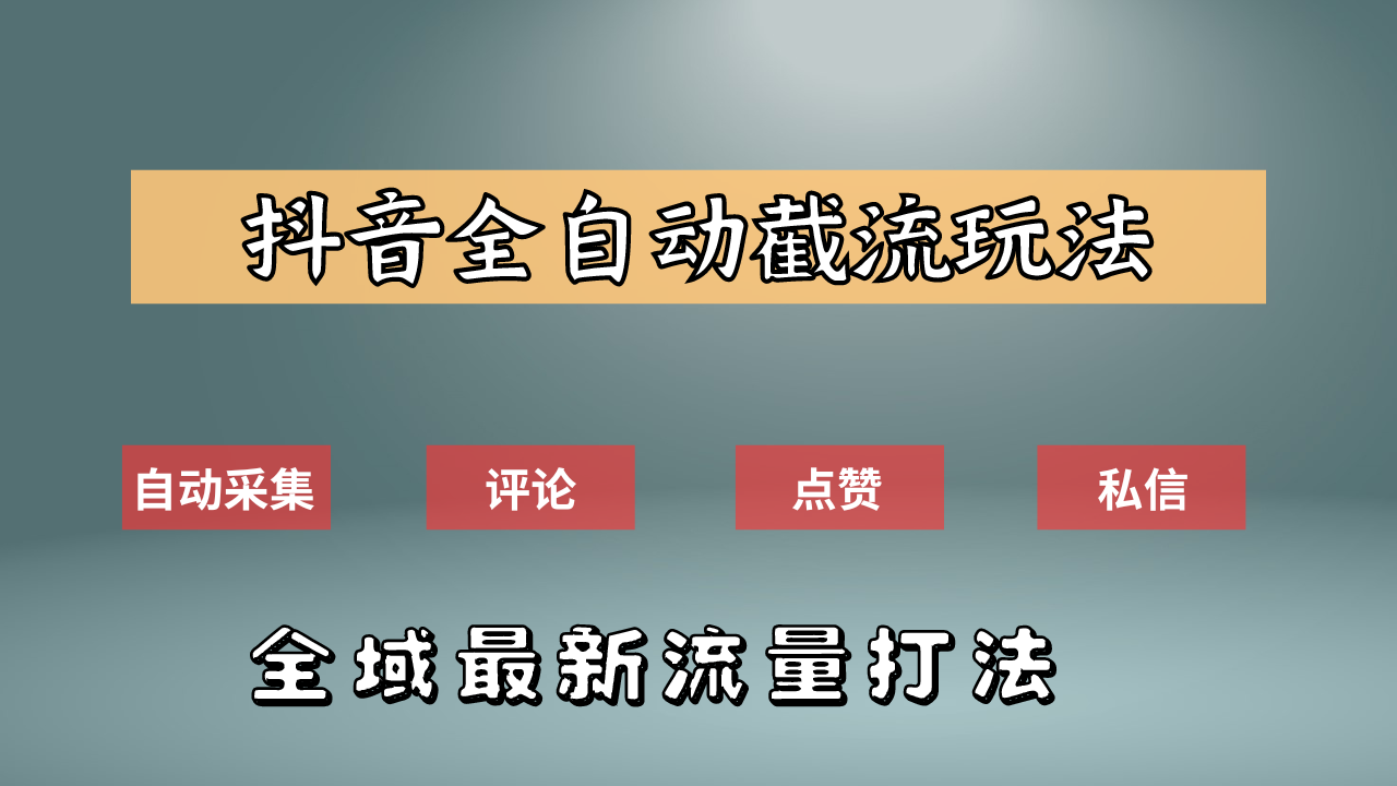 抖音自动截流新玩法：如何利用软件自动化采集、评论、点赞，实现抖音精准截流？-58轻创项目库