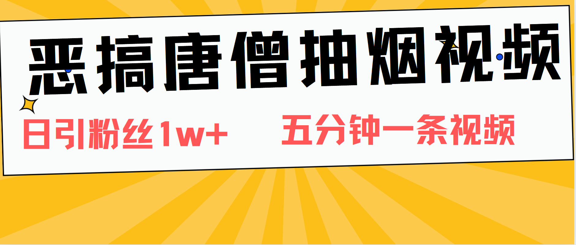 恶搞唐僧抽烟视频，日涨粉1W+，5分钟一条视频-58轻创项目库