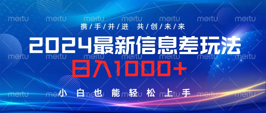 2024最新信息差玩法，日入1000+，小白也能轻松上手。-58轻创项目库