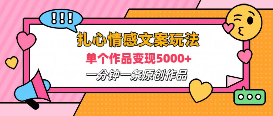 扎心情感文案玩法，单个作品变现6000+，一分钟一条原创作品，流量爆炸-58轻创项目库