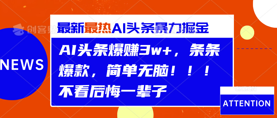 AI头条爆赚3w+，条条爆款，简单无脑！！！不看后悔一辈子-58轻创项目库