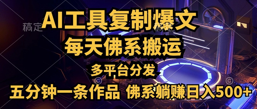 利用AI工具轻松复制爆文，五分钟一条作品，多平台分发，佛系日入500+-58轻创项目库