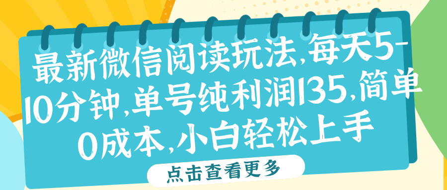 微信阅读最新玩法，每天5-10分钟，单号纯利润135，简单0成本，小白轻松上手-58轻创项目库