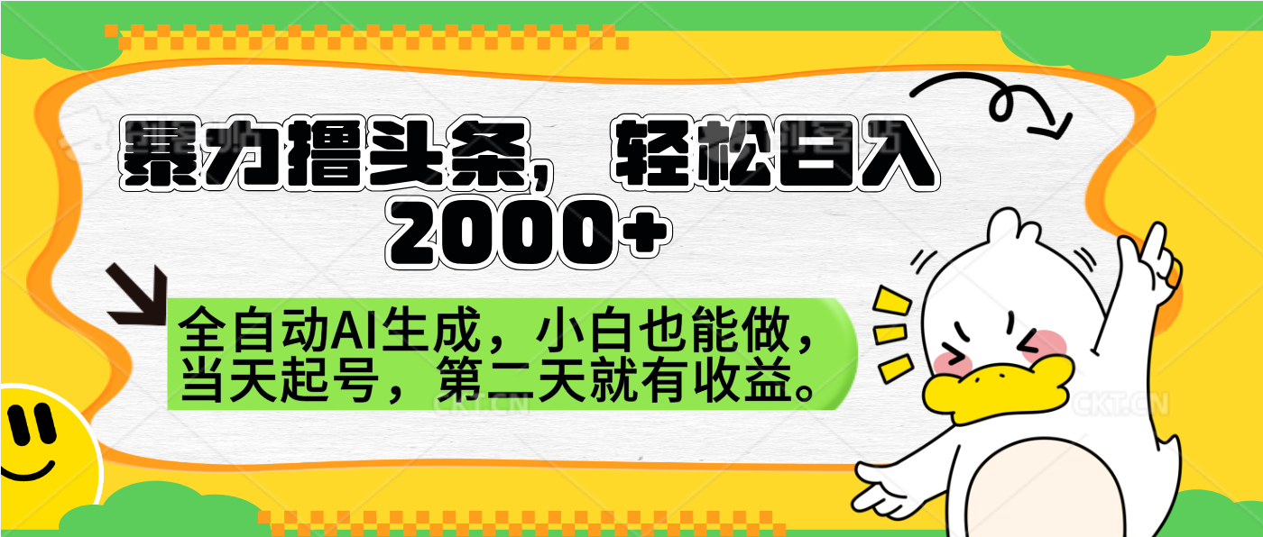 暴力撸头条，AI制作，当天就可以起号。第二天就有收益，轻松日入2000+-58轻创项目库