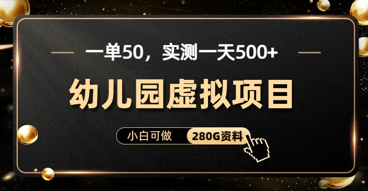 一单卖50，实测一天500-适合小白的幼儿园虚拟项目-58轻创项目库