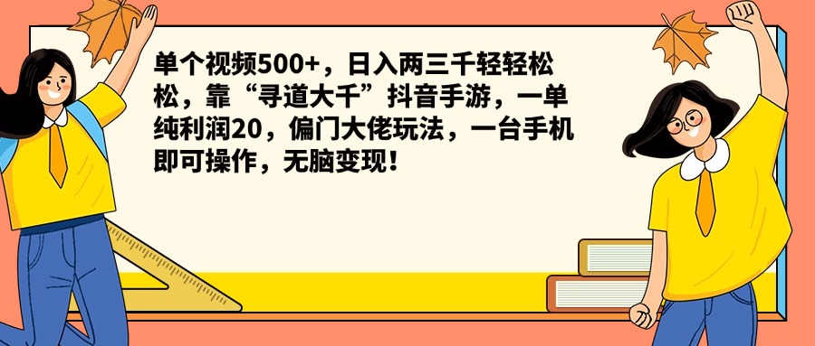 单个视频500+，日入两三千轻轻松松，靠“寻道大千”抖音手游，一单纯利润20，偏门大佬玩法，一台手机即可操作，无脑变现！-58轻创项目库