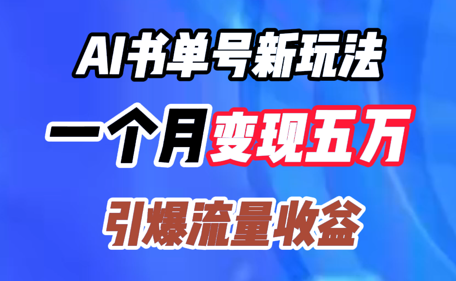 AI书单号新玩法，一个月变现五万，引爆流量收益-58轻创项目库