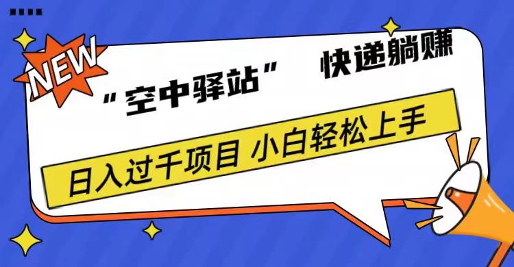 0成本“空中驿站”快递躺赚，日入1000+-58轻创项目库