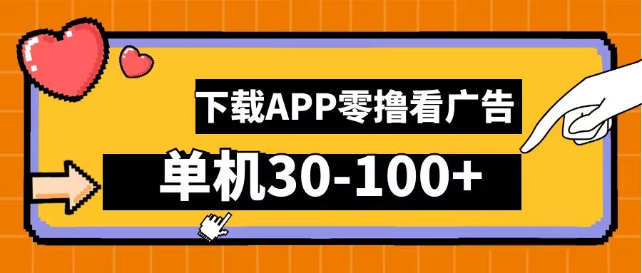 零撸看广告，下载APP看广告，单机30-100+安卓手机就行！-58轻创项目库