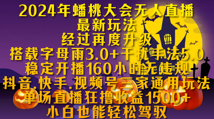 2024年蟠桃大会无人直播最新玩法，经过再度升级搭载字母雨3.0+干扰手法5.0,稳定开播160小时无违规，抖音、快手、视频号三家通用玩法，单场直播狂撸收益1500，小自也能轻松驾驭-58轻创项目库