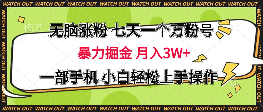 无脑涨粉 七天一个万粉号 暴力掘金 月入三万+，一部手机小白轻松上手操作-58轻创项目库