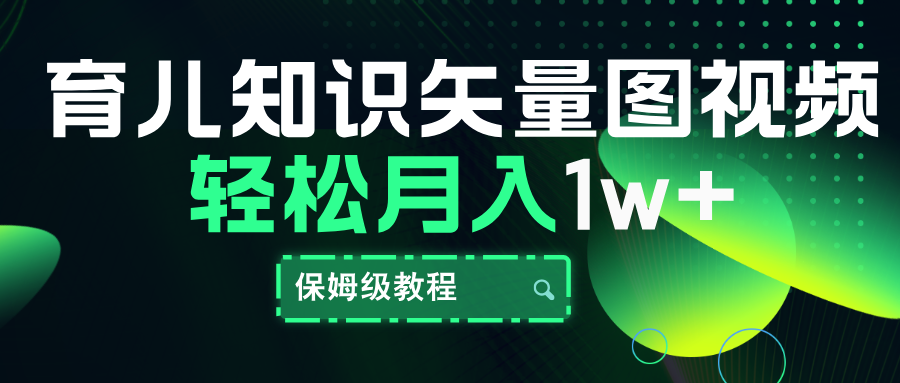 育儿知识矢量图视频，条条爆款，保姆级教程，月入10000+-58轻创项目库