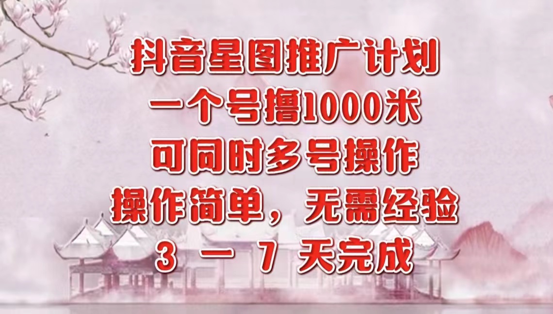 抖音星图推广项目，3-7天就能完成，每单1000元，可多号一起做-58轻创项目库