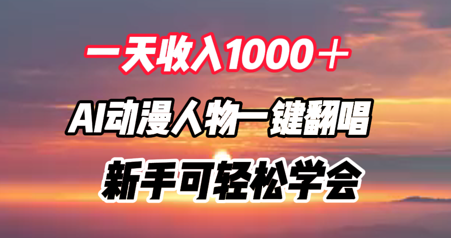 一天收入1000＋，AI动漫人物一键翻唱，新手可轻松学会-58轻创项目库