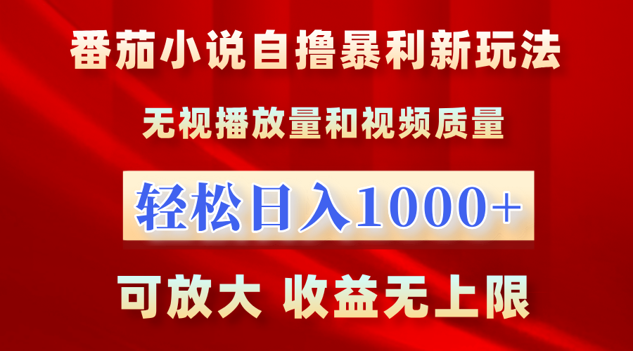 番茄小说自撸暴利新玩法！无视播放量，轻松日入1000+，可放大，收益无上限！-58轻创项目库