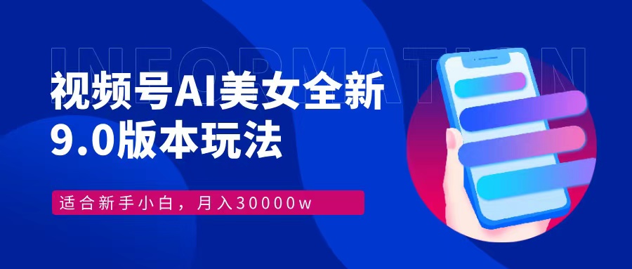 视频号AI美女全新玩法9.0 小白轻松上手 月入30000＋-58轻创项目库