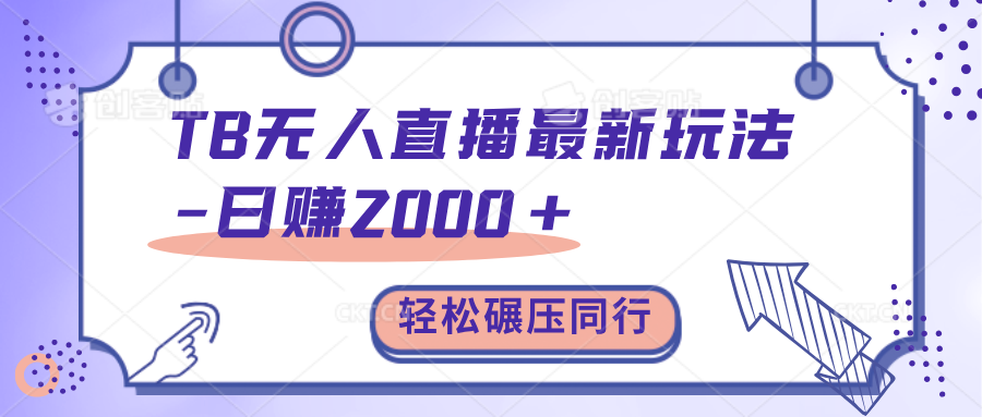 TB无人直播碾压同行最新玩法，轻松日入1000+，学到就是赚到。-58轻创项目库