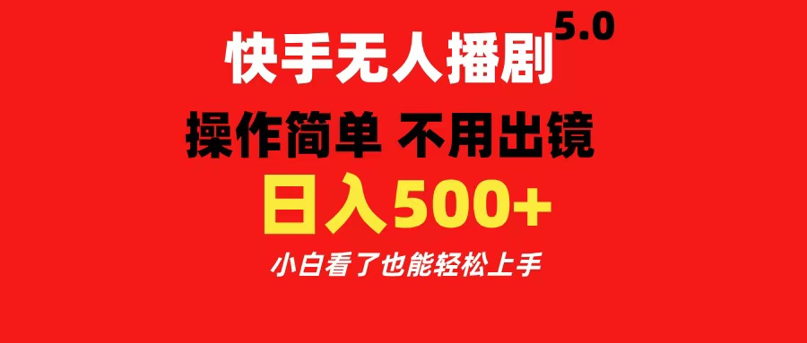 快手无人播剧5.0，操作简单 不用出镜，日入500+小白看了也能轻松上手-58轻创项目库