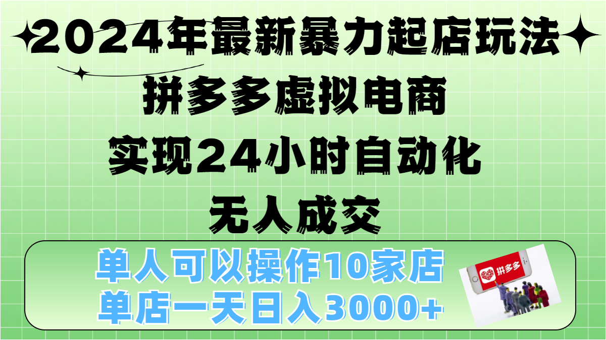 2024年最新暴力起店玩法，拼多多虚拟电商，实现24小时自动化无人成交，单人可以操作10家店，单店日入3000+-58轻创项目库